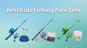 Best Kids Fishing Pole Sets