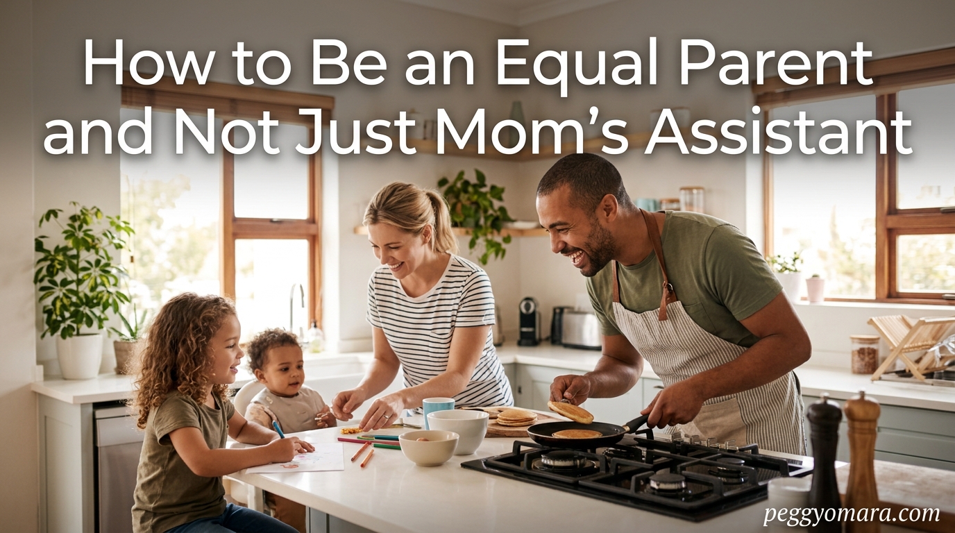How to Be an Equal Parent and Not Just Mom's Assistant