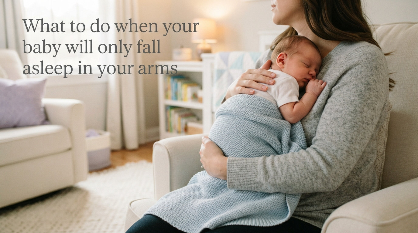 What to do when your baby will only fall asleep in your arms