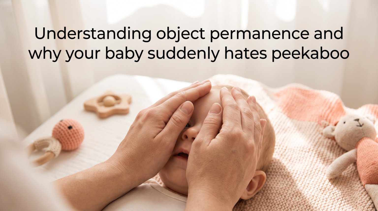 Understanding object permanence and why your baby suddenly hates peekaboo