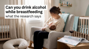 Can you drink alcohol while breastfeeding what the research says