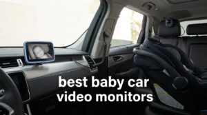 best baby car video monitors