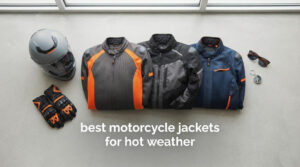 best motorcycle jackets for hot weather