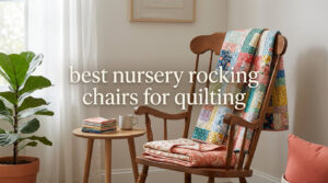 best nursery rocking chairs for quilting